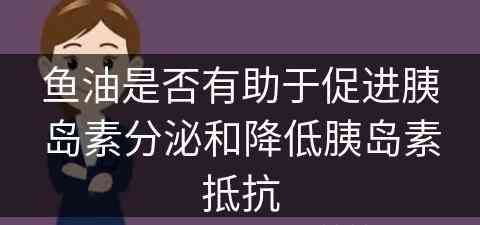 鱼油是否有助于促进胰岛素分泌和降低胰岛素抵抗